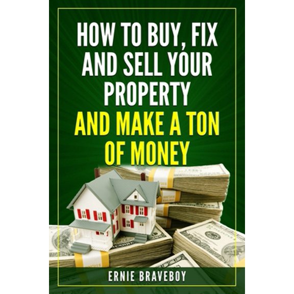 Pre-Owned How to Buy, Fix and Sell Your Property and Make a Ton of Money: realestate investing 101 (Paperback) 1549632515 9781549632518