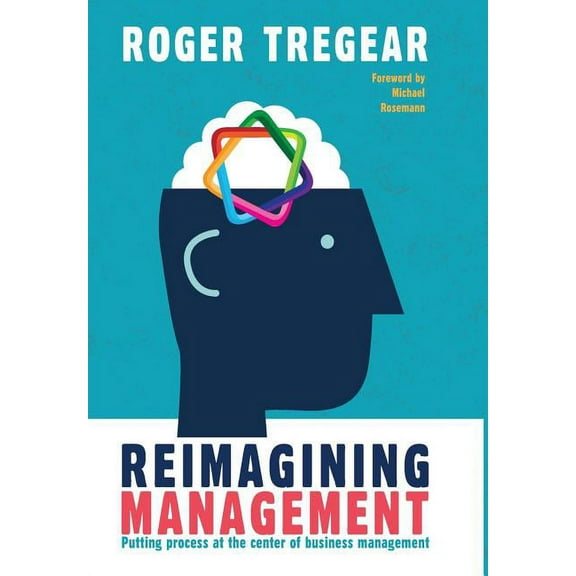 Reimagining Management: Putting process at the center of business management, (Hardcover)