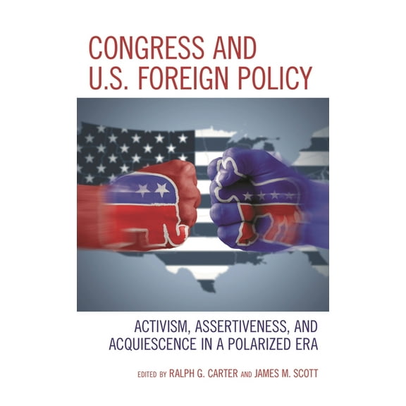 Congress and U.S. Foreign Policy: Activism, Assertiveness, and Acquiescence in a Polarized Era, (Hardcover)