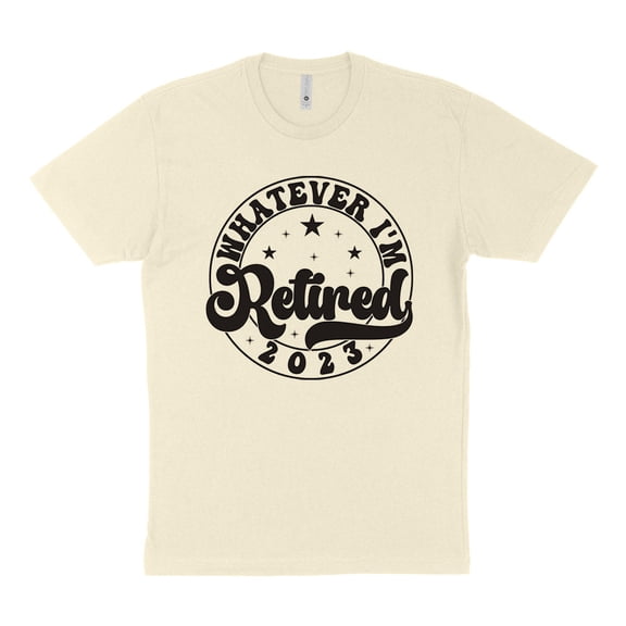 Whatever I'm Retired 2023 Shirt Unisex Large Natural