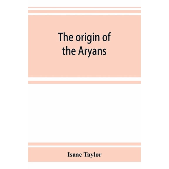 The origin of the Aryans: an account of the prehistoric ethnology and civilisation of Europe, (Paperback)