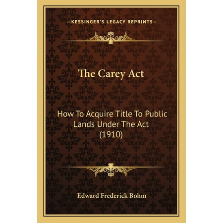 The Carey Act : How To Acquire Title To Public Lands Under The Act (1910) (Paperback)