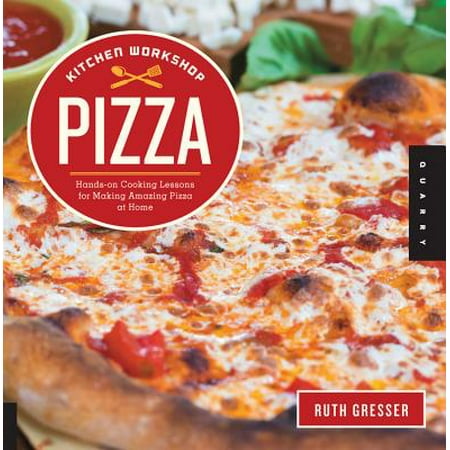 Kitchen Workshop: Pizza : Hands-On Cooking Lessons for Making Amazing Pizza at (Making The Best Pizza)