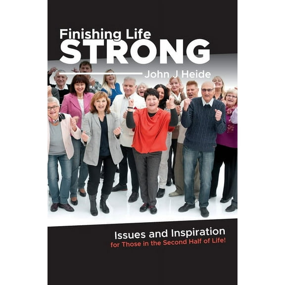 Finishing Life Strong: Issues and Inspiration for Those in the Second Half of Life! (Paperback)