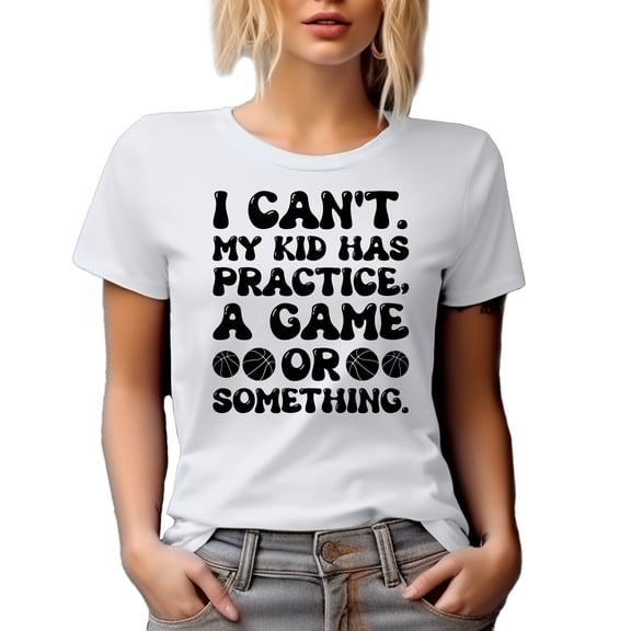 I Can't, My Kid Has Practice, A Game or Something, Mom, Dad or Parent, Funny Excuse, White T-Shirt, Small
