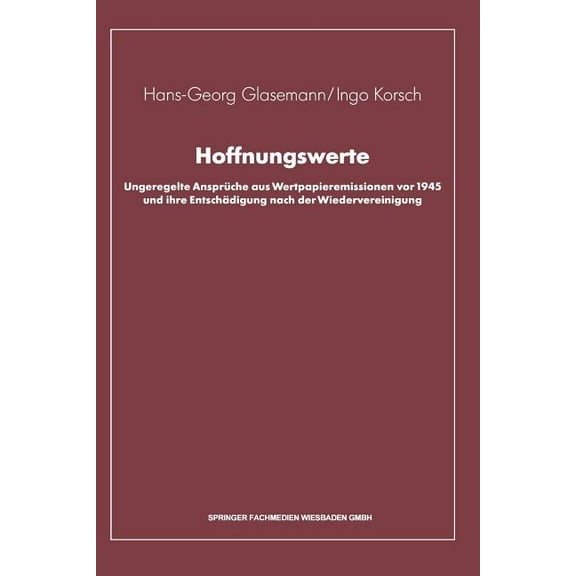 Hoffnungswerte: Ungeregelte AnsprÃ¼che Aus Wertpapieremissionen VOR 1945 Und Ihre EntschÃ¤digung Nach Der Wiedervereinigun, (Paperback)
