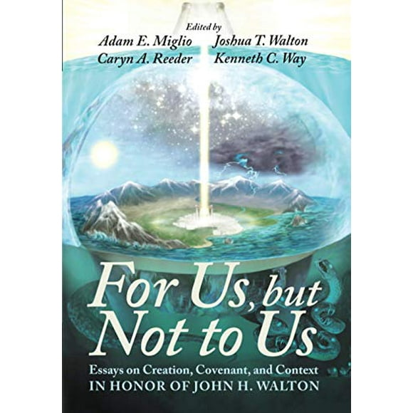For Us, but Not to Us: Essays on Creation, Covenant, and Context in Honor of John H. Walton