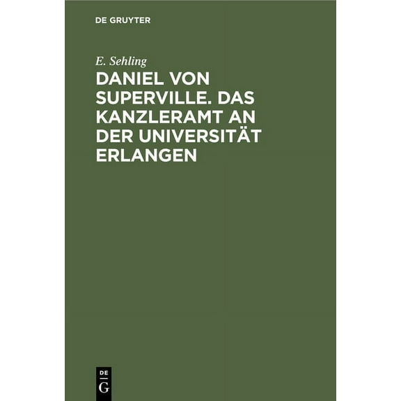 Daniel Von Superville. Das Kanzleramt an Der Universität Erlangen: Ein Beitrag Zur Universitätsgeschichte. Festschrift Zum 150jährigen Jubiläum Der Universität Erlangen (Hardcover)