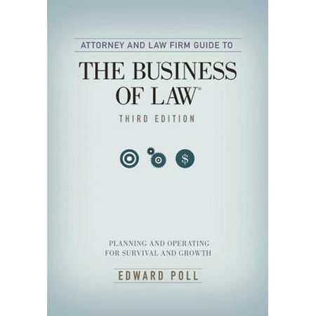 Attorney and Law Firm Guide to the Business of Law: Planning and Operating for Survival and