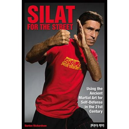 Silat for the Street : Using the Ancient Martial Art for Self-Defense in the 21st (Best Street Martial Art)