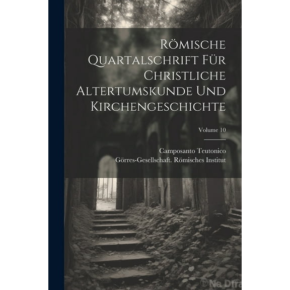 Römische Quartalschrift Für Christliche Altertumskunde Und Kirchengeschichte; Volume 10 (Paperback)