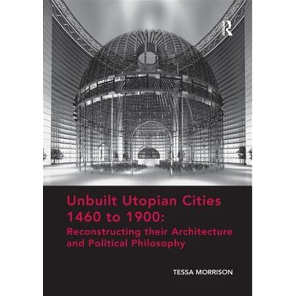 Pre-Owned Unbuilt Utopian Cities 1460 to 1900: Reconstructing their Architecture and Political Philosophy, (Paperback)