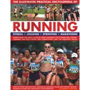 The Illustrated Practical Encyclopedia of Running : Fitness, Jogging, Sprinting, Marathons: Everything You Need To Know About Running For Fitness And Leisure, Training For Both Sport And Competition, And The Greatest Races; Step-By-Step Instruction, Individual Running Plans And Expert Advice, Shown In Over (Paperback)