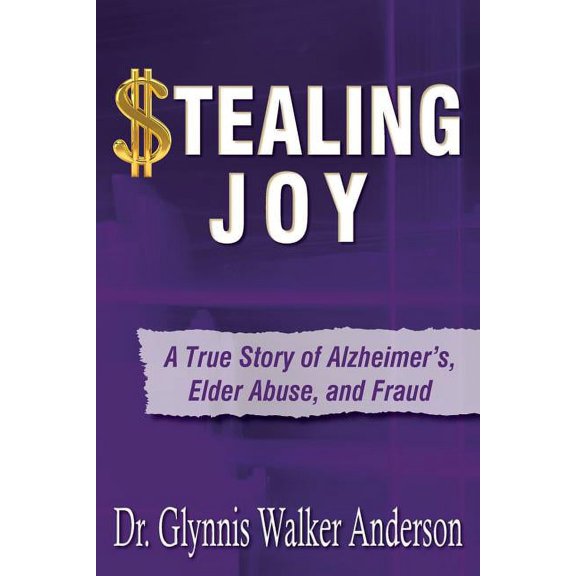 Stealing Joy: A True Story of Alzheimer's, Elder Abuse, and Fraud, (Paperback)