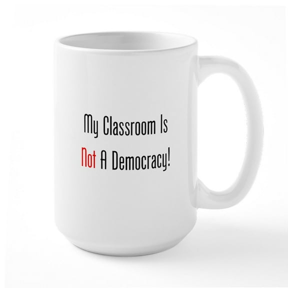CafePress - My Classroom Is NOT A Democracy! Mugs - 15 oz Ceramic Large White Novelty Mug