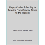 Empty Cradle: Infertility in America From Colonial Times to the Present [Hardcover - Used]