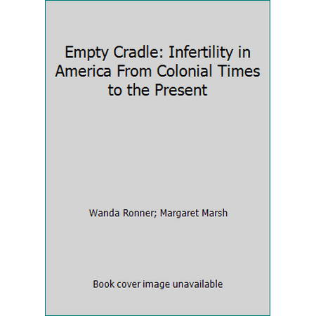 Empty Cradle: Infertility in America From Colonial Times to the Present [Hardcover - Used]