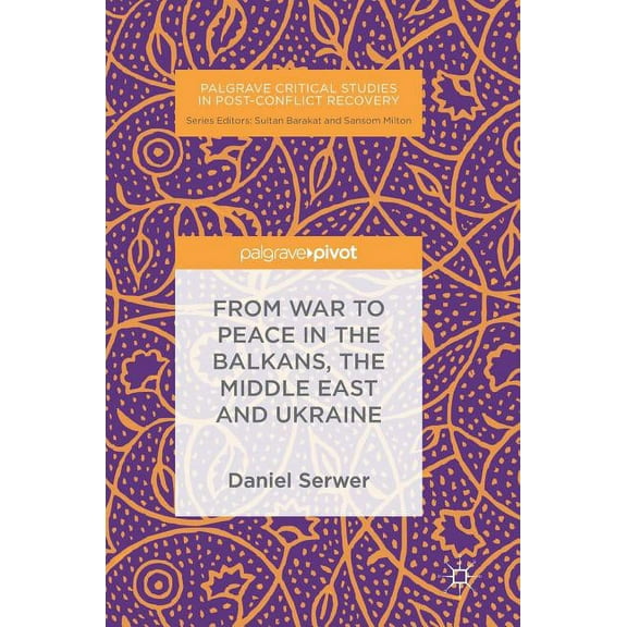 Palgrave Critical Studies in Post-Confli From War to Peace in the Balkans, the Middle East and Ukraine, (Hardcover)