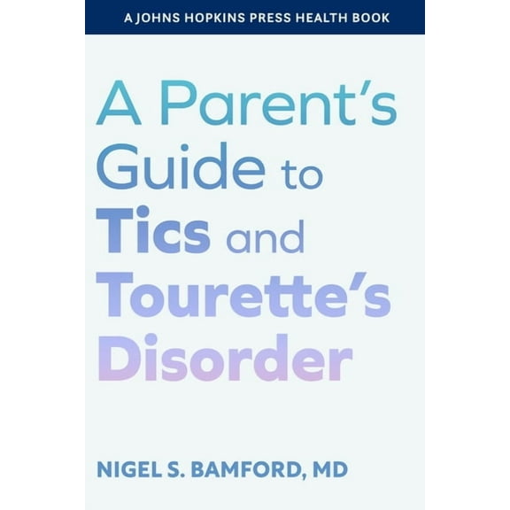 Johns Hopkins Press Health Books (Paperb A Parent's Guide to Tics and Tourette's Disorder, (Paperback)