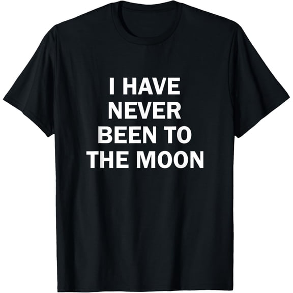 Quote T-Shirt I have Never Been to the Moon Funny mens t shirt，black，women，funny，misfits，men，journey