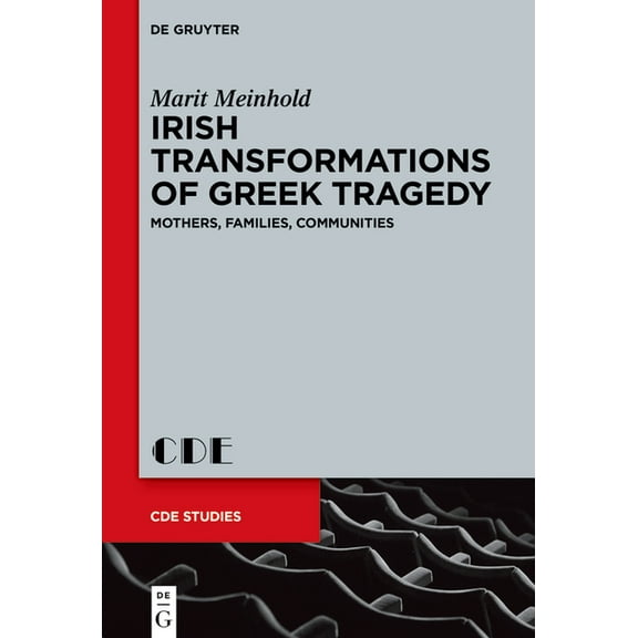 Contemporary Drama in English Studies Irish Transformations of Greek Tragedy: Mothers, Families, Communities, Book 35, (Hardcover)