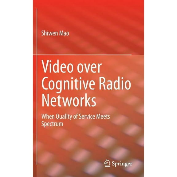 Video Over Cognitive Radio Networks: When Quality of Service Meets Spectrum, (Hardcover)