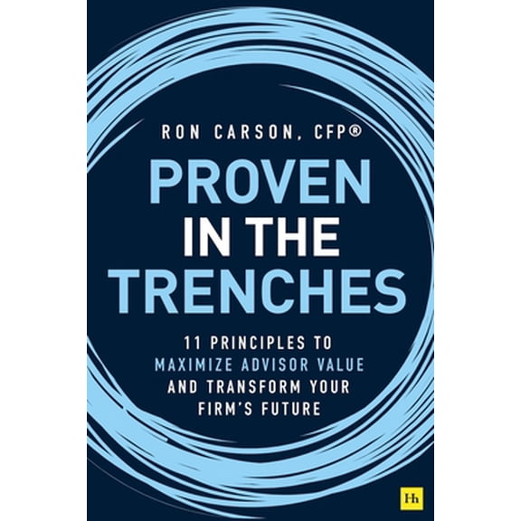 Pre-Owned Proven in the Trenches: 11 Principles to Maximize Advisor Value and Transform Your Firm's Future (Hardcover) 0857198041 9780857198044