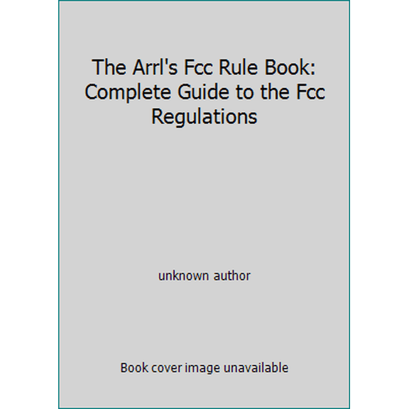 Pre-Owned The Arrl's Fcc Rule Book: Complete Guide to the Fcc Regulations (Paperback) 0872596966 9780872596962
