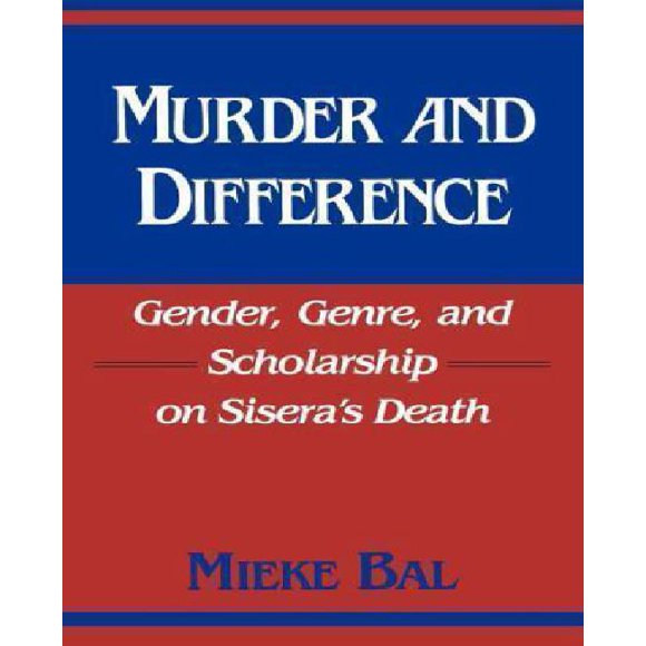 Murder and Difference: Gender, Genre, and Scholarship on Sisera’s Death (Indiana Studies in Biblical Literature)