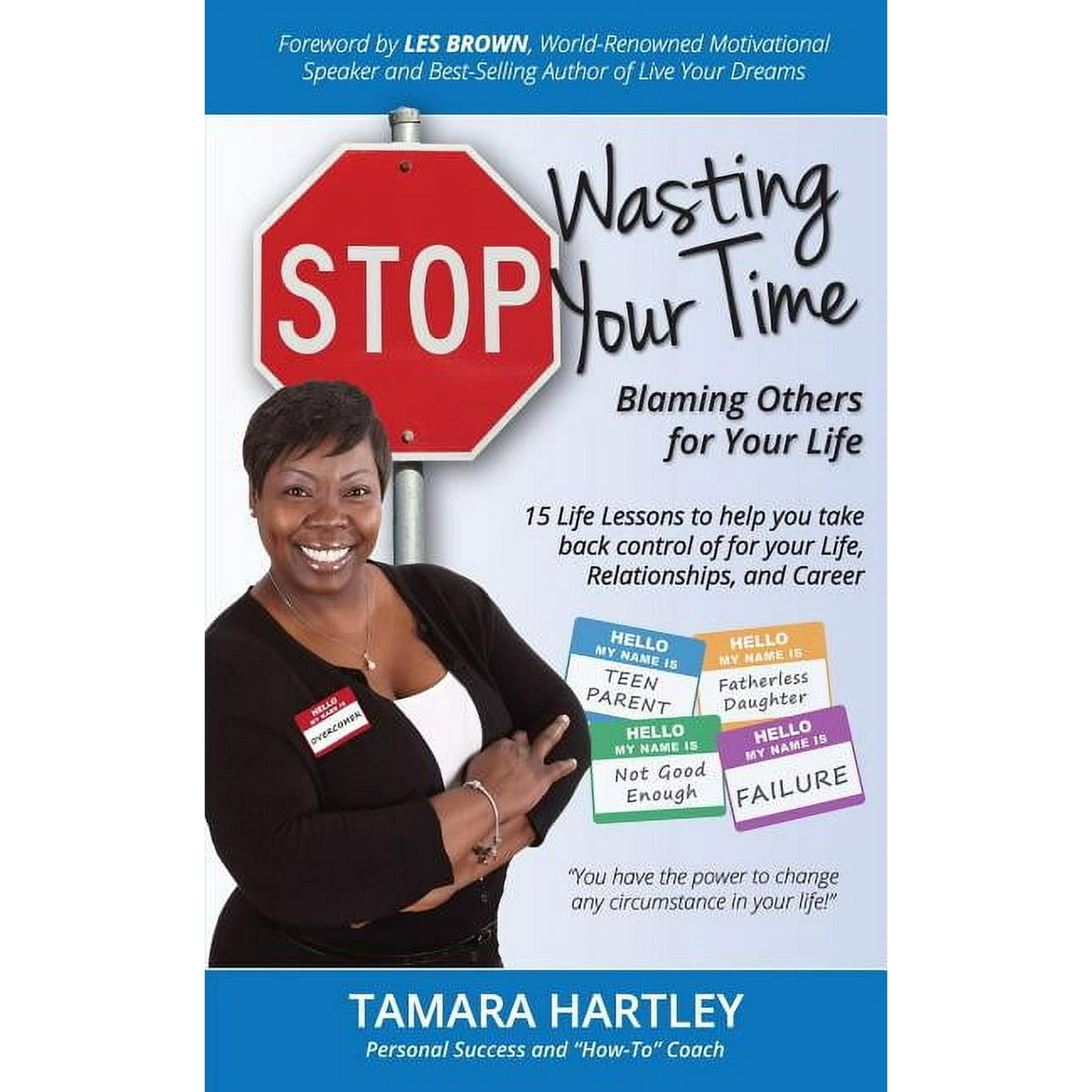 Stop Wasting Your Time Blaming Others for Your Life: 15 Life Lessons to help you take back control of your Life Relationships and Career (Paperback)