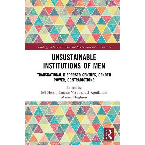 Routledge Advances in Feminist Studies a Unsustainable Institutions of Men: Transnational Dispersed Centres, Gender Power, Contradictions, (Hardcover)