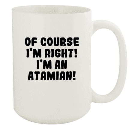 

Of Course I m Right! I m An Atamian! - Ceramic 15oz White Mug White