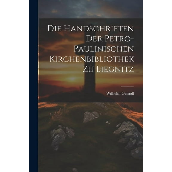 Die Handschriften Der Petro- Paulinischen Kirchenbibliothek Zu Liegnitz (Paperback)