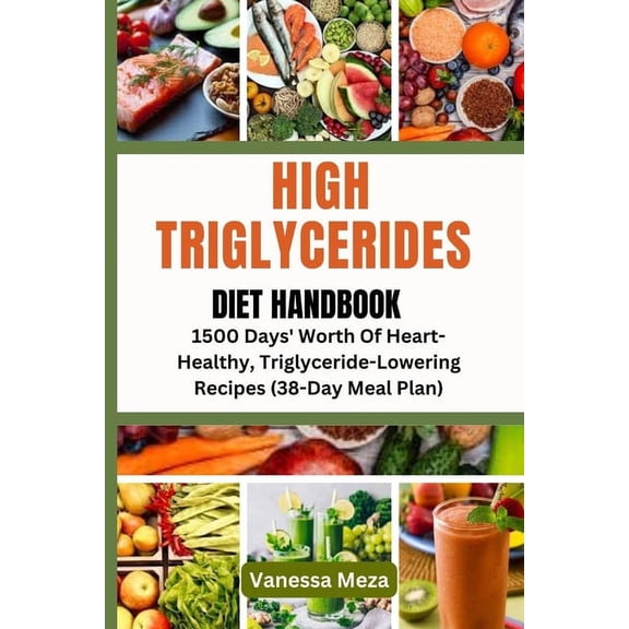 High Triglycerides Diet Handbook: 1500 Days' Worth Of Heart-Healthy, Triglyceride-Lowering Recipes (38-Day Meal Plan), (Paperback)