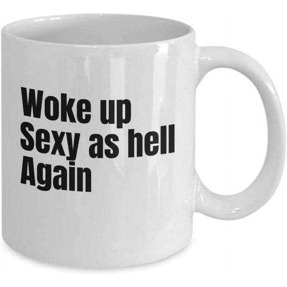 Woke Up Sexy as Hell Again Mug, Funny Gag Gift 11oz Coffee Cup for Men or Women Birthday Idea For Friends and Coworkers, waYanl-4249, BZ305