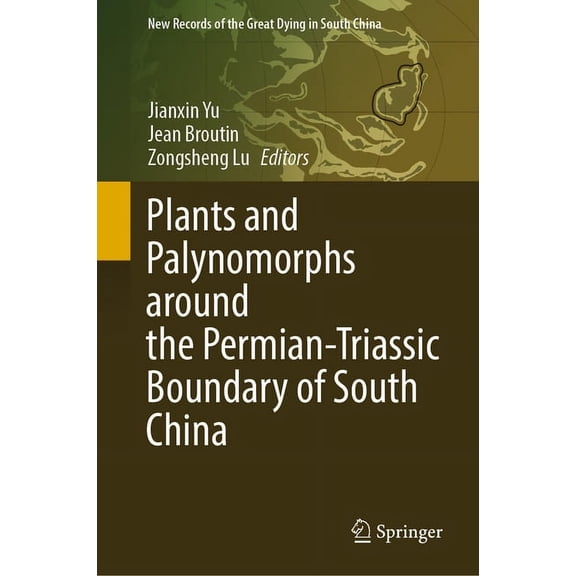 New Records of the Great Dying in South  Plants and Palynomorphs Around the Permian-Triassic Boundary of South China, (Hardcover)