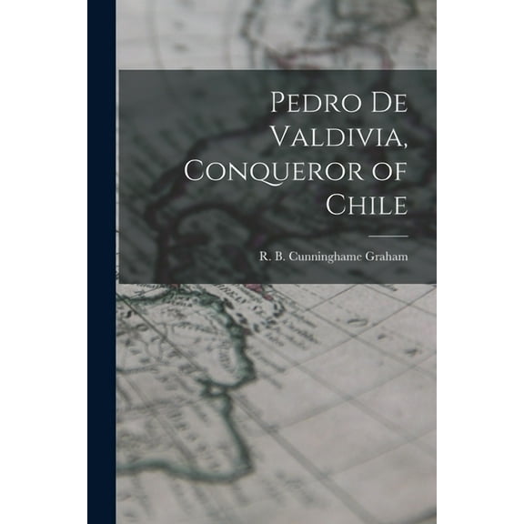 Pedro De Valdivia, Conqueror of Chile, (Paperback)