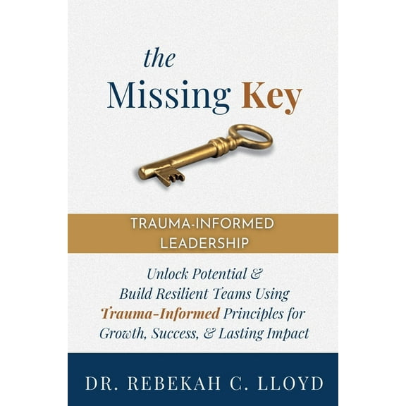 The Missing Key: Trauma-Informed Leadership, (Paperback)