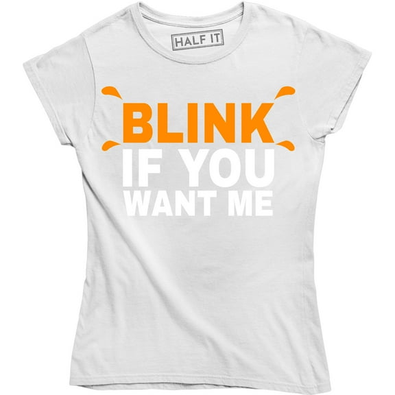 Womens Blink If You Want Me Funny Flirting Sarcastic Pick Up Line T-Shirt