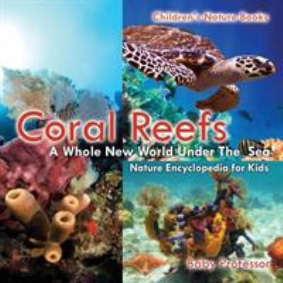Pre-Owned Coral Reefs: A Whole New World Under The Sea - Nature Encyclopedia for Kids Children's Nature Books (Paperback) 1541940296 9781541940291