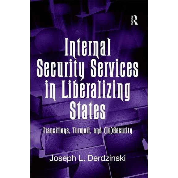 Internal Security Services in Liberalizing States: Transitions, Turmoil, and (In)Security, (Hardcover)