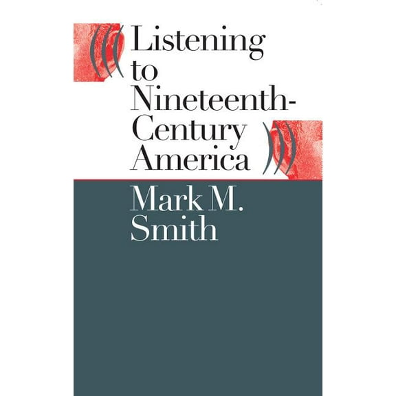 Listening to Nineteenth-Century America, (Paperback)