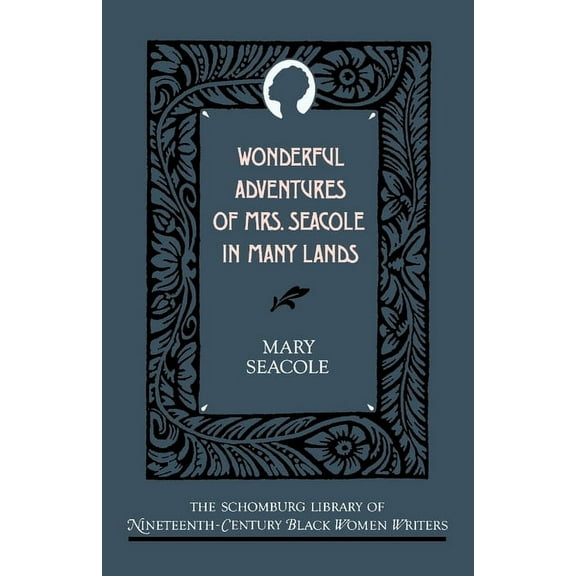 The ^Aschomburg Library of Nineteenth-Ce Wonderful Adventures of Mrs. Seacole in Many Lands, (Paperback)