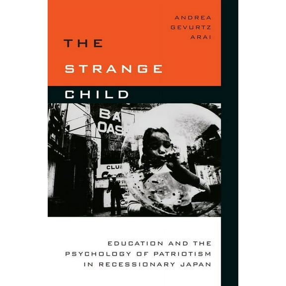 The Strange Child: Education and the Psychology of Patriotism in Recessionary Japan, (Paperback)