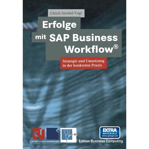 Edition Business Computing Erfolge Mit SAP Business Workflow(r): Strategie Und Umsetzung in Der Konkreten PRAXIS, (Paperback)