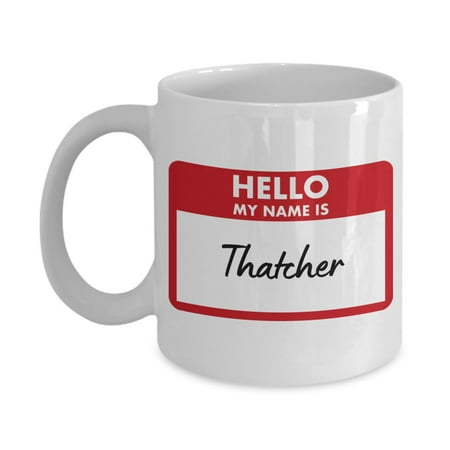 

My Name Is Thatcher Coffee Mug With Name Badge Thatcher Birthday Gifts for Thatcher Cup 11oz