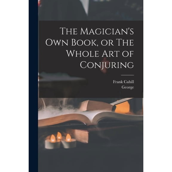 The Magician's Own Book, or The Whole Art of Conjuring, (Paperback)