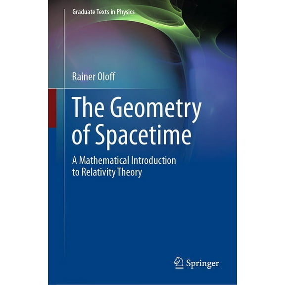 Graduate Texts in Physics The Geometry of Spacetime: A Mathematical Introduction to Relativity Theory, (Hardcover)