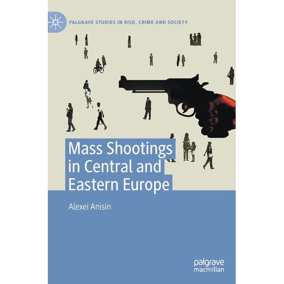 Palgrave Studies in Risk, Crime and Soci Mass Shootings in Central and Eastern Europe, (Hardcover)