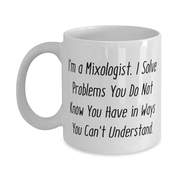 Inappropriate Mixologist s, I'm a Mixologist. I Solve Problems You Do Not Know You Have in Ways You, Mixologist 11oz Mug From Boss